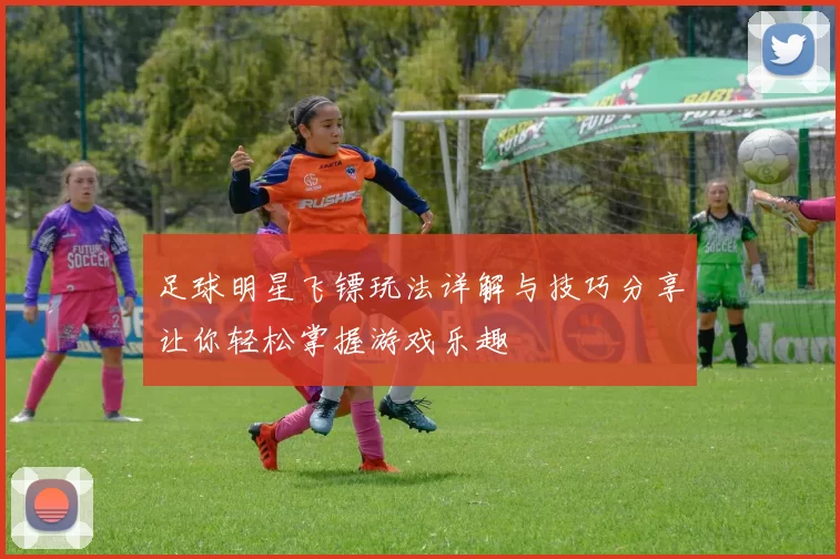 足球明星飞镖玩法详解与技巧分享让你轻松掌握游戏乐趣